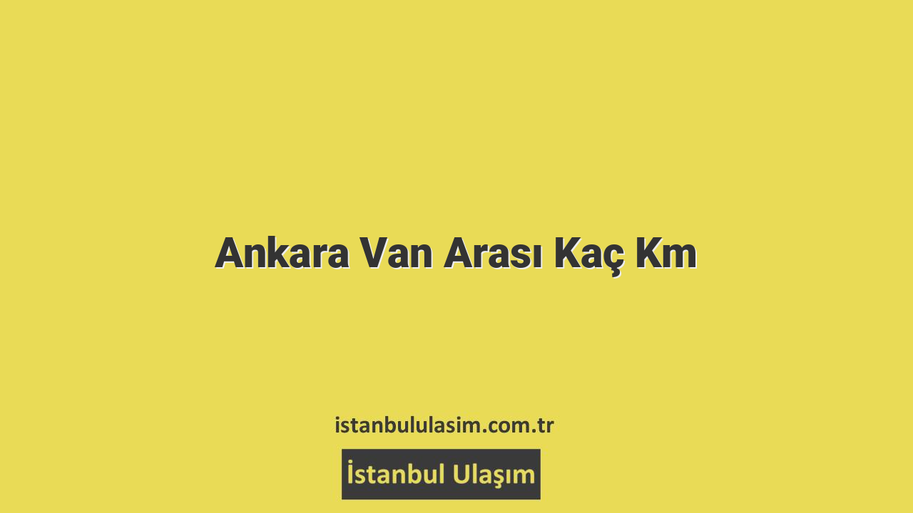 Ankara Van Arası Kaç Km