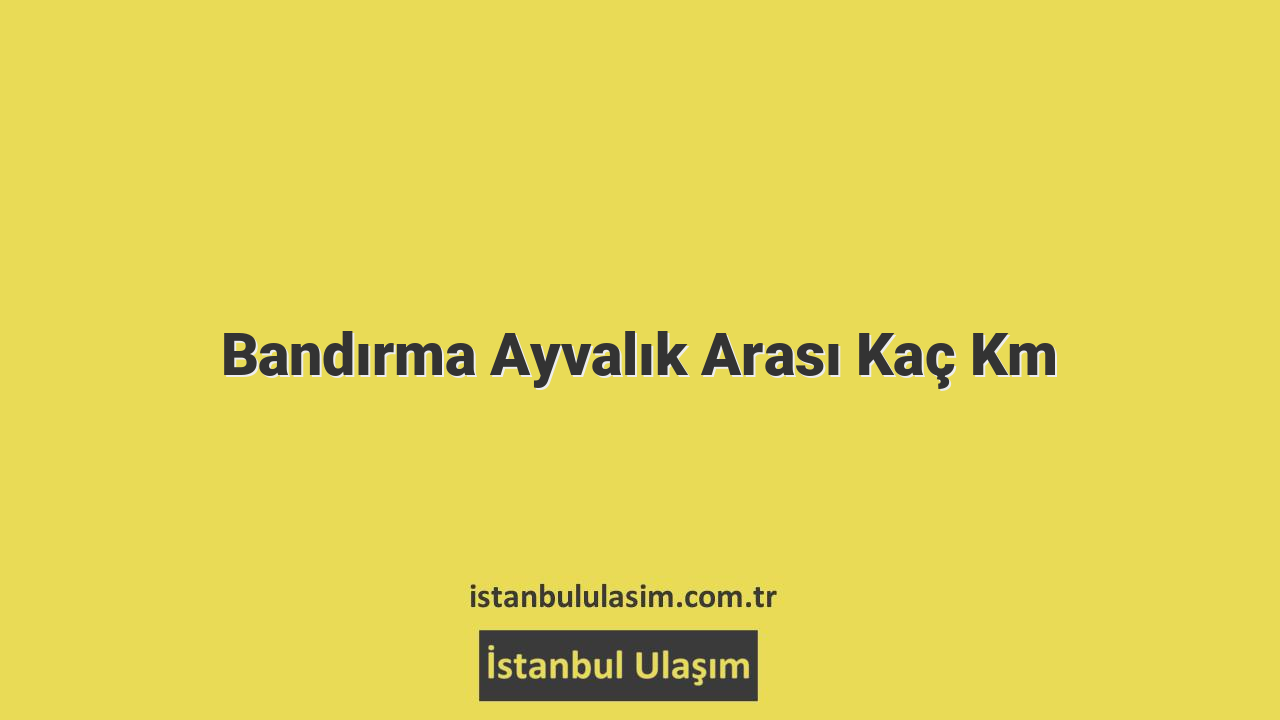 Bandırma Ayvalık Arası Kaç Km