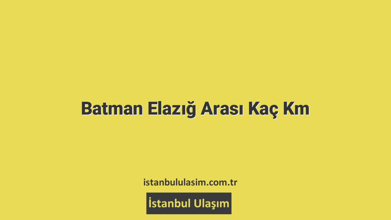 Batman Elazığ Arası Kaç Km
