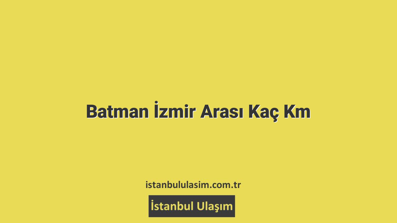 Batman İzmir Arası Kaç Km